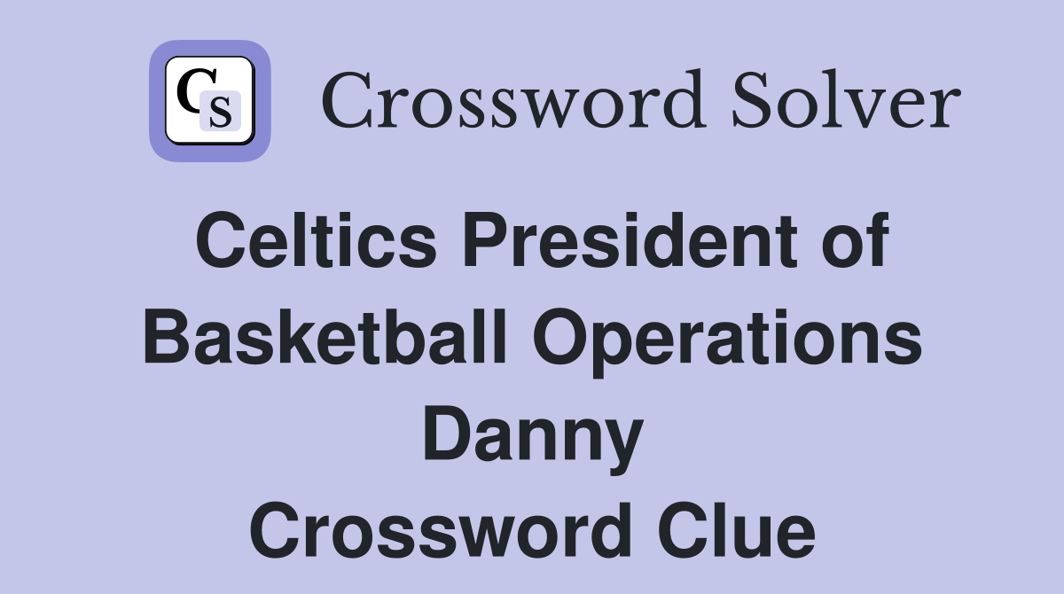 Celtics President of Basketball Operations Danny Crossword Clue