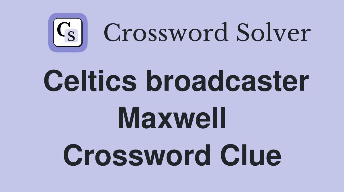 Celtics broadcaster Maxwell Crossword Clue