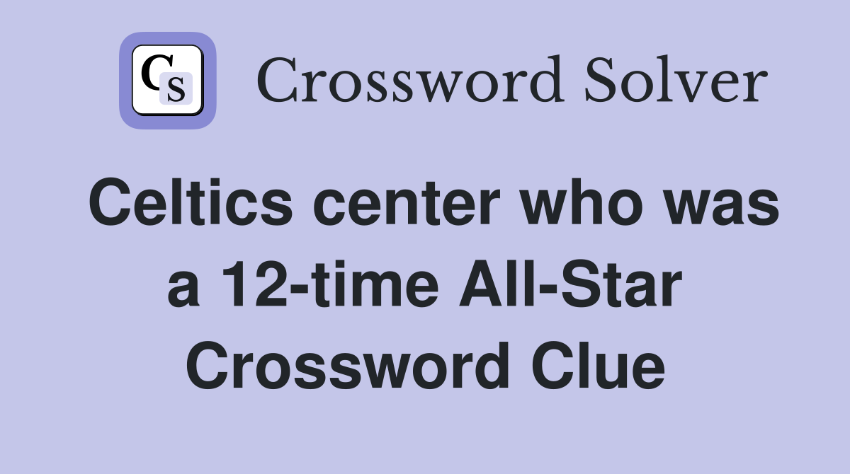 Celtics center who was a 12-time All-Star Crossword Clue