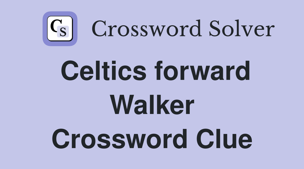 Celtics forward Walker Crossword Clue