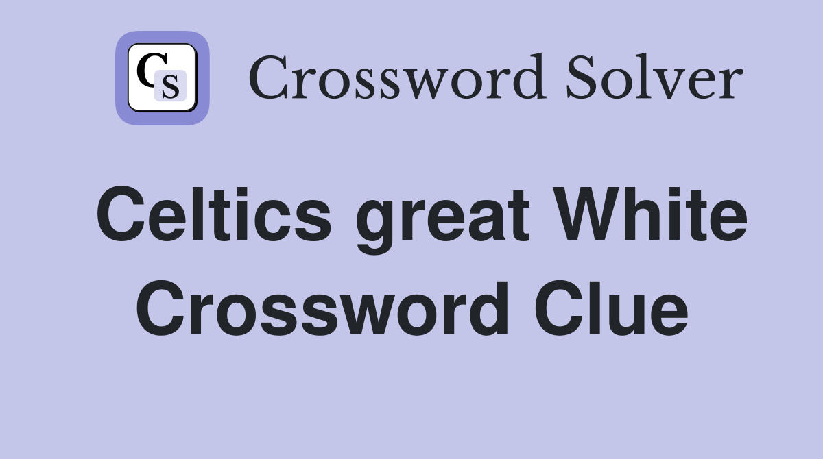 Celtics great White Crossword Clue