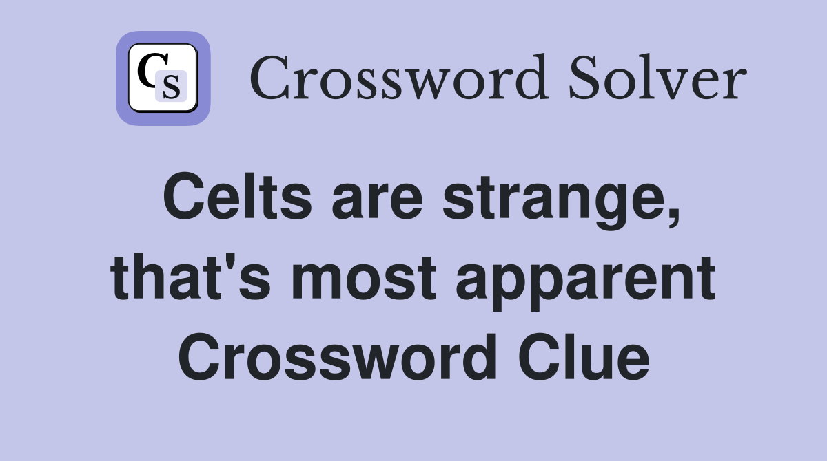 Celts are strange, that's most apparent Crossword Clue