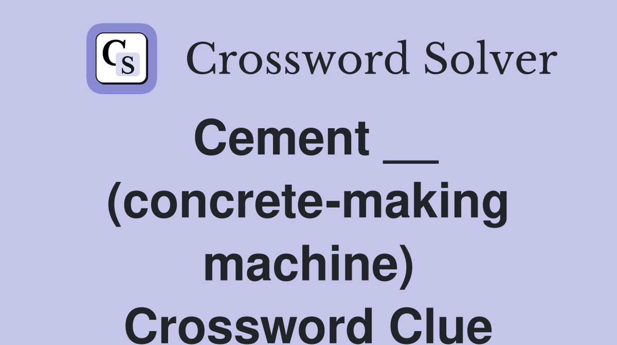 Cement __ (concrete-making machine) Crossword Clue