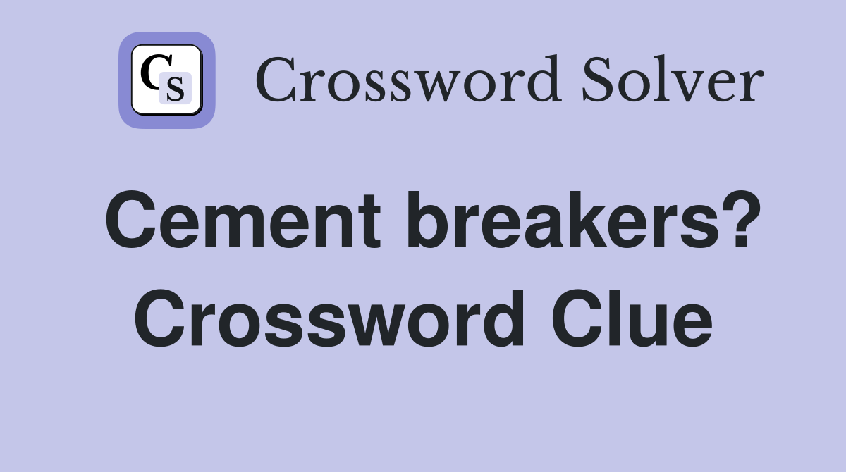 Cement breakers? Crossword Clue