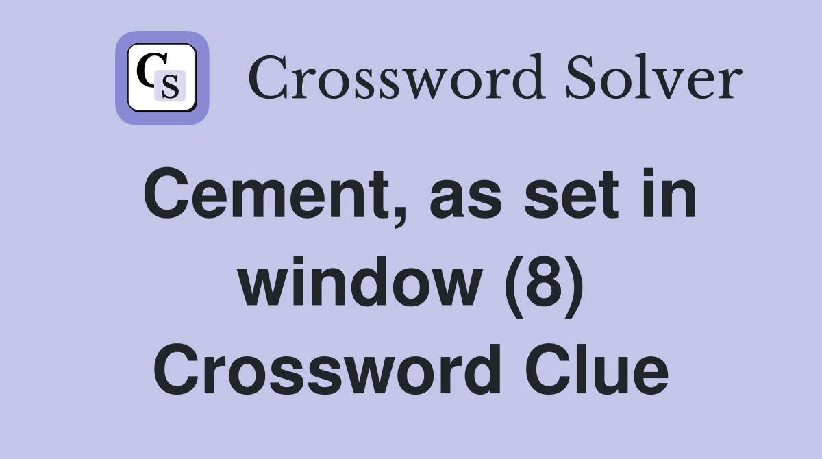 Cement, as set in window (8) Crossword Clue