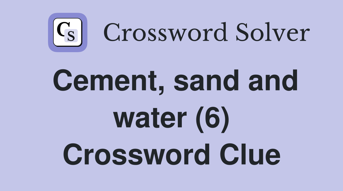 Cement, sand and water (6) Crossword Clue