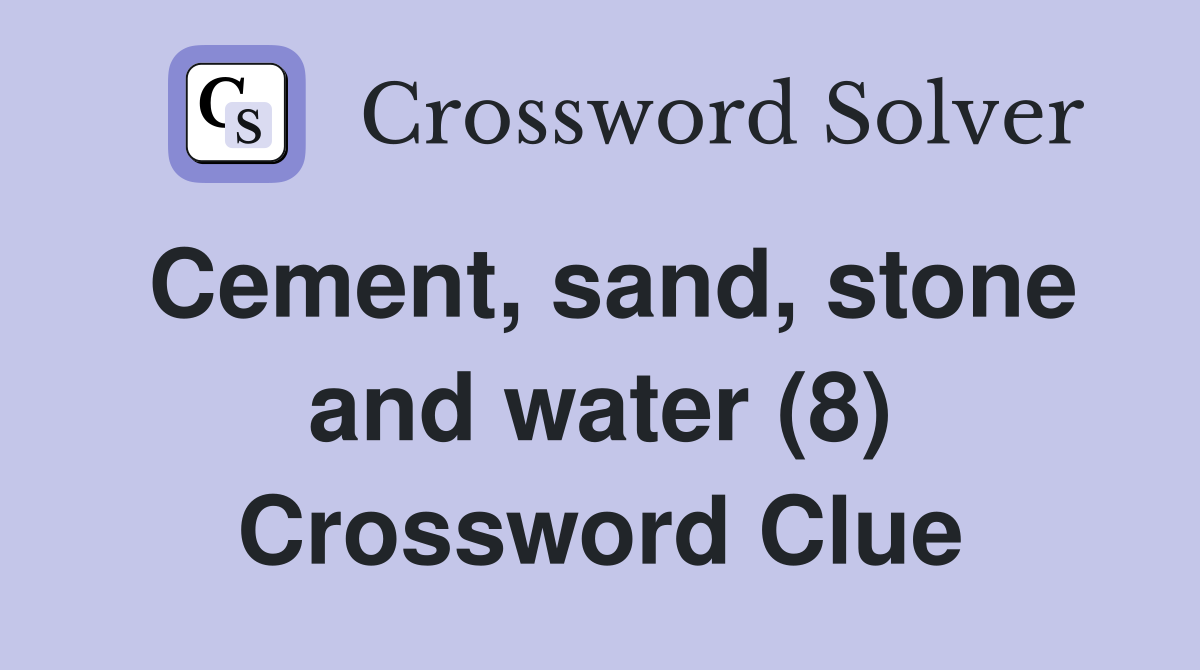 Cement, sand, stone and water (8) Crossword Clue