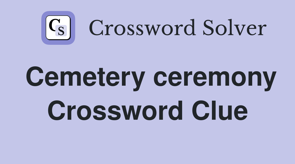 Cemetery ceremony Crossword Clue
