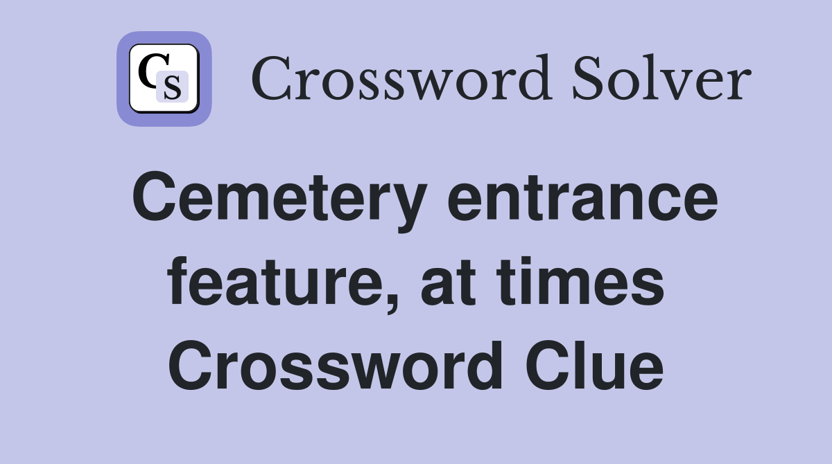 Cemetery entrance feature, at times Crossword Clue