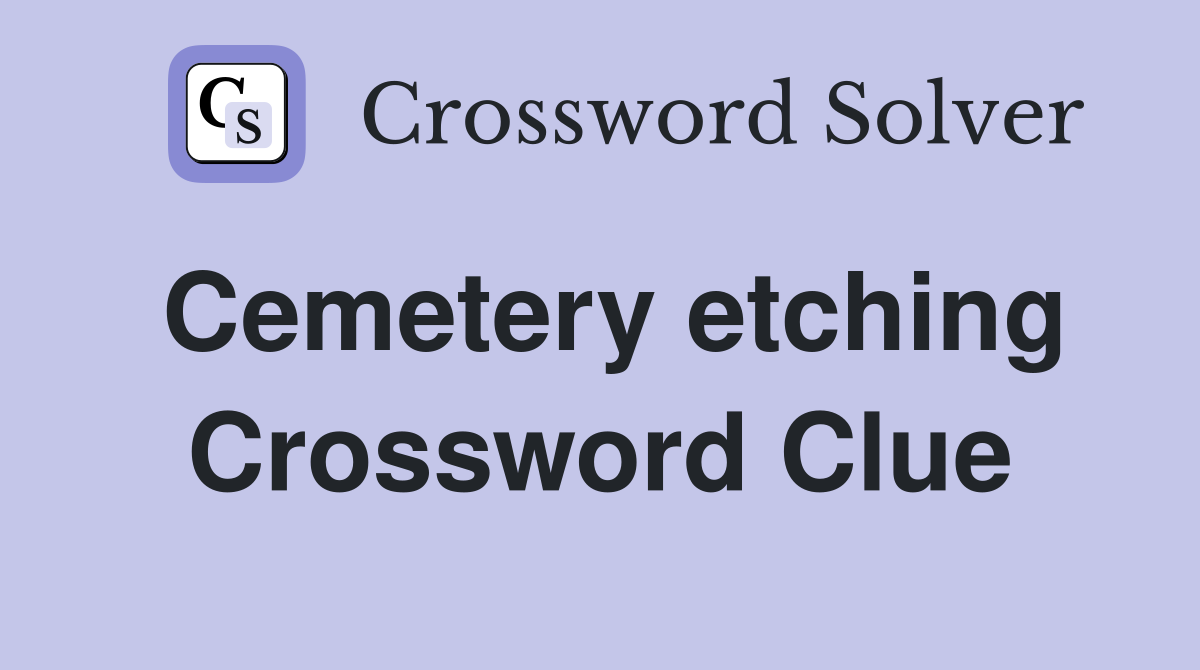 Cemetery etching Crossword Clue