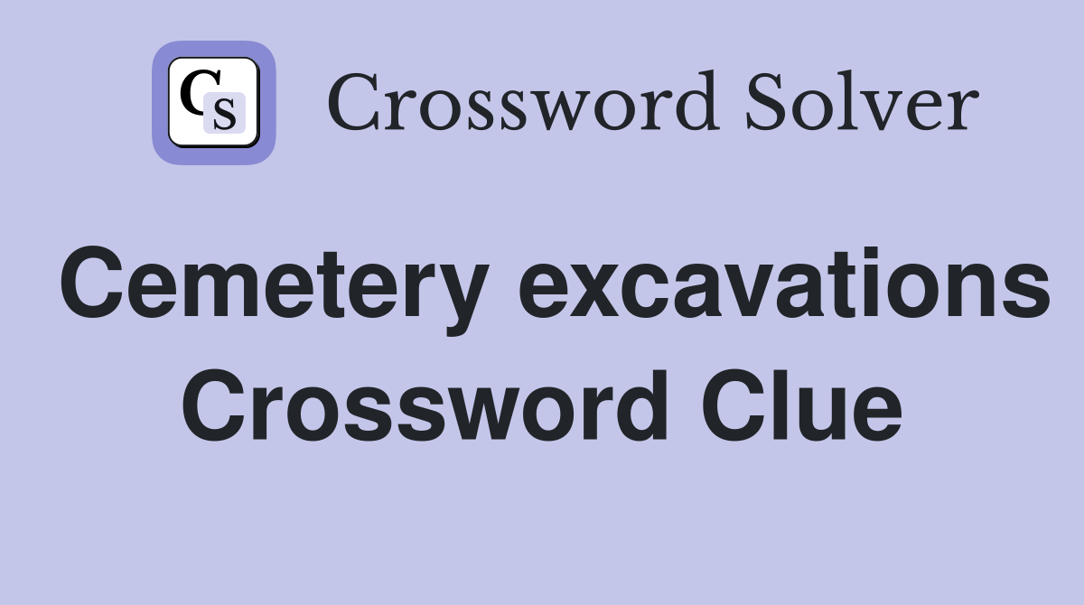 Cemetery excavations Crossword Clue