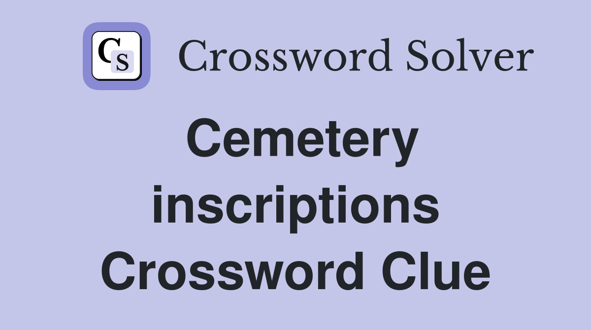 Cemetery inscriptions Crossword Clue