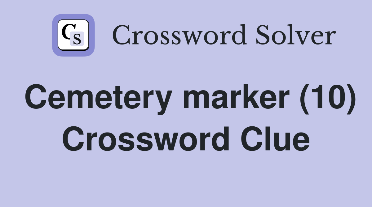Cemetery marker (10) Crossword Clue