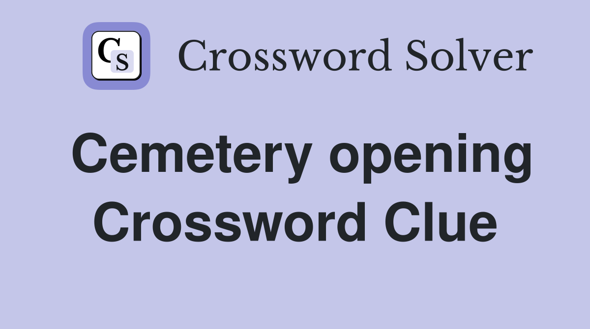 Cemetery opening Crossword Clue