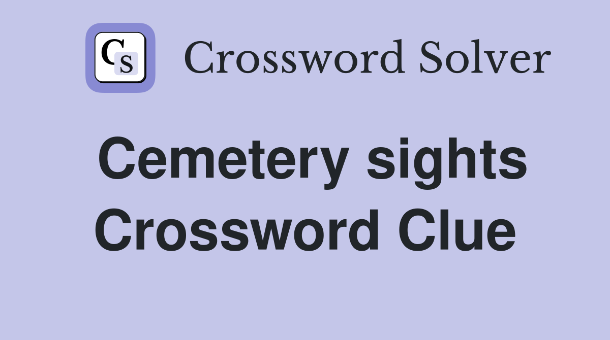 Cemetery sights Crossword Clue