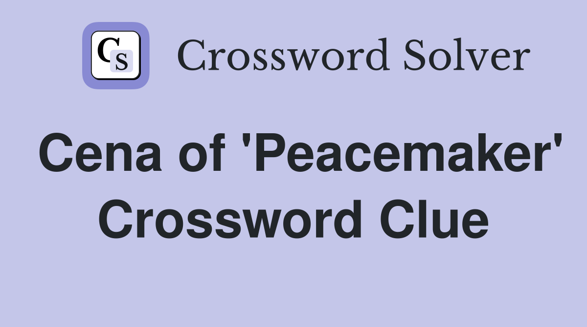 Cena of 'Peacemaker' Crossword Clue