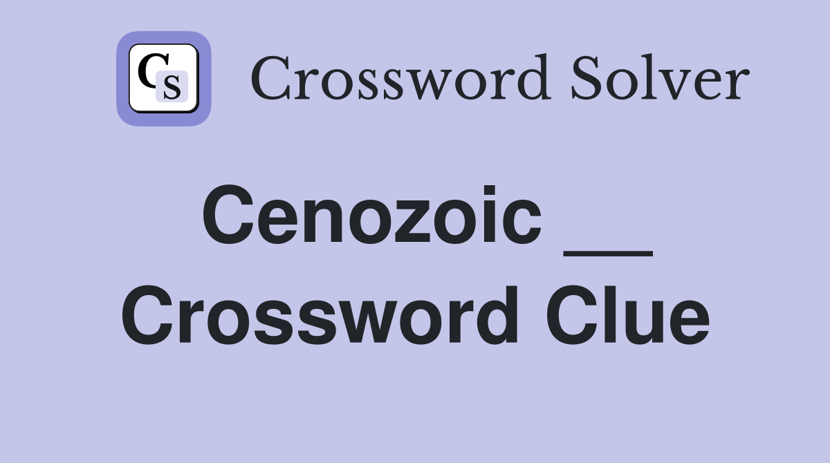 Cenozoic __ Crossword Clue