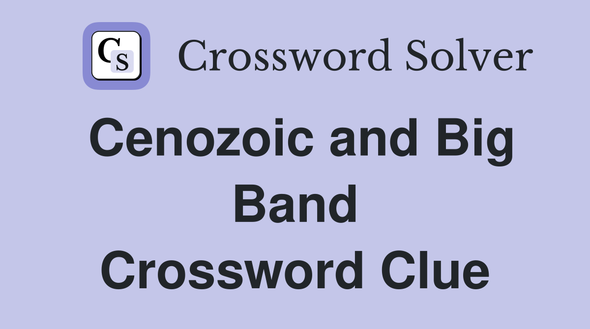 Cenozoic and Big Band Crossword Clue