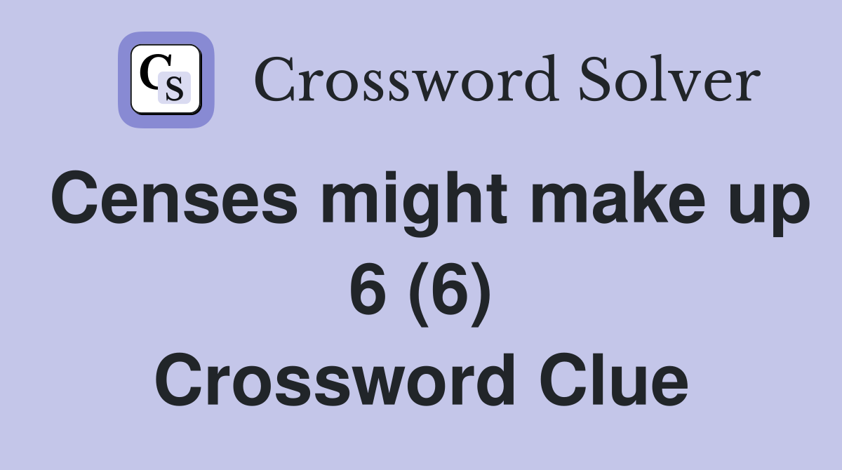 Censes might make up 6 (6) Crossword Clue