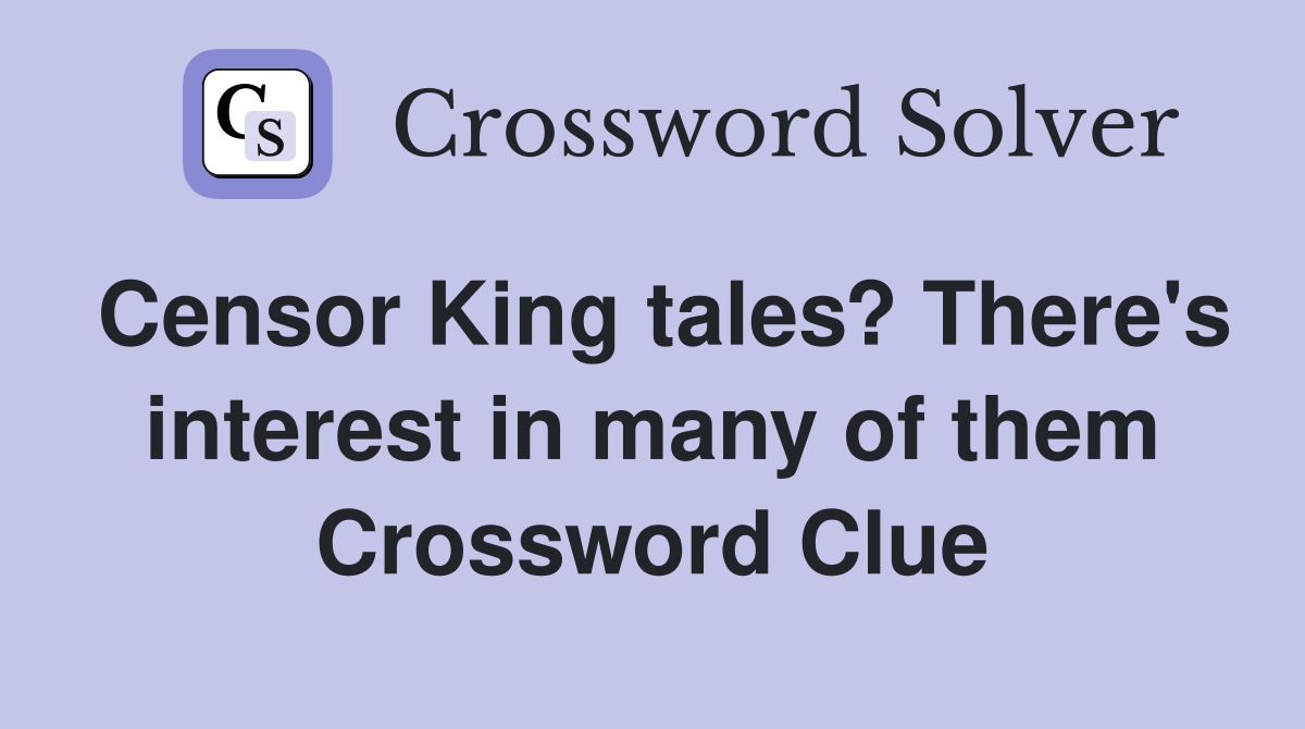 Censor King tales? There's interest in many of them Crossword Clue