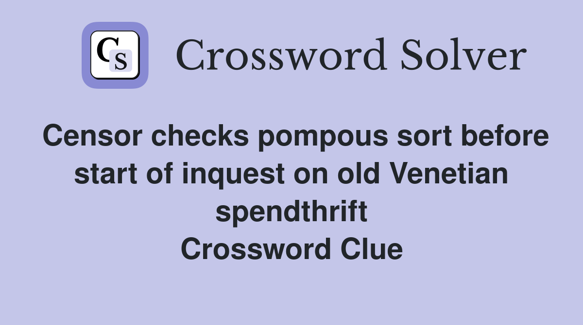 Censor checks pompous sort before start of inquest on old Venetian spendthrift Crossword Clue