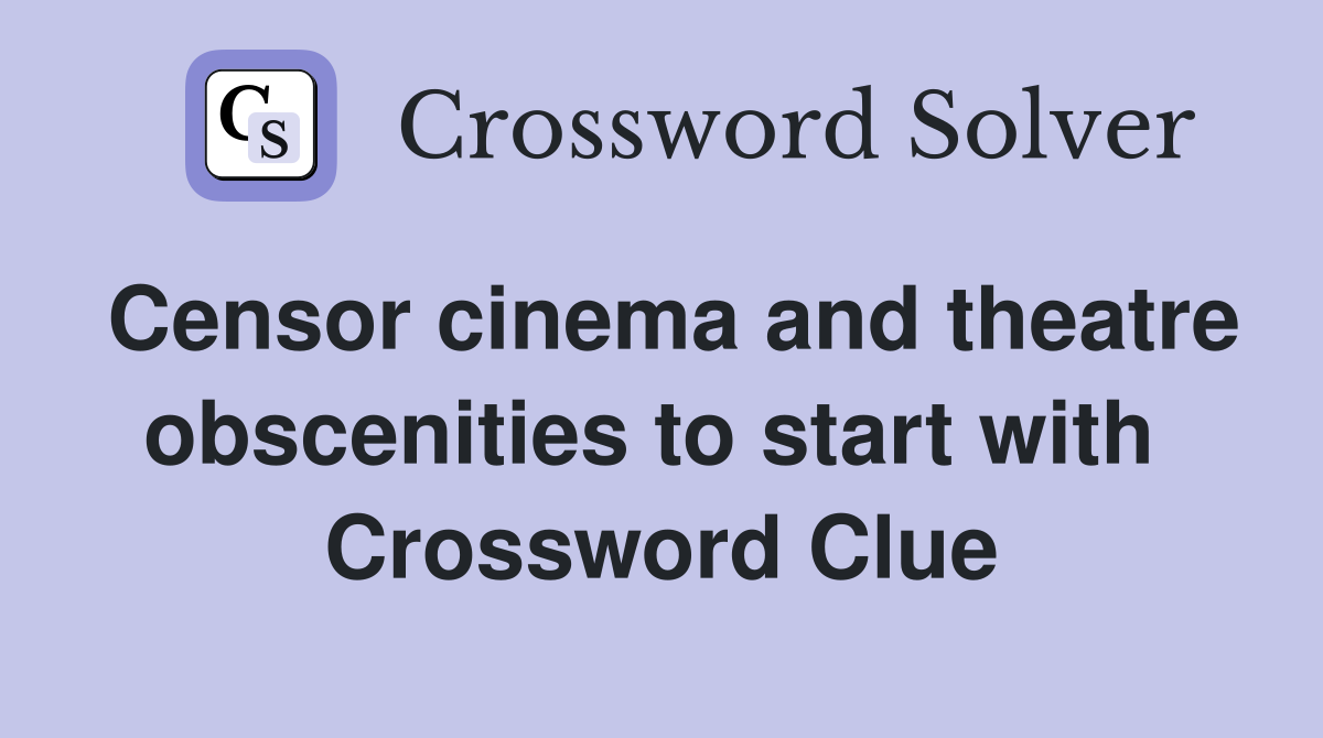 Censor cinema and theatre obscenities to start with  Crossword Clue