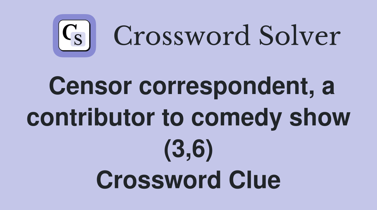 Censor correspondent, a contributor to comedy show (3,6) Crossword Clue