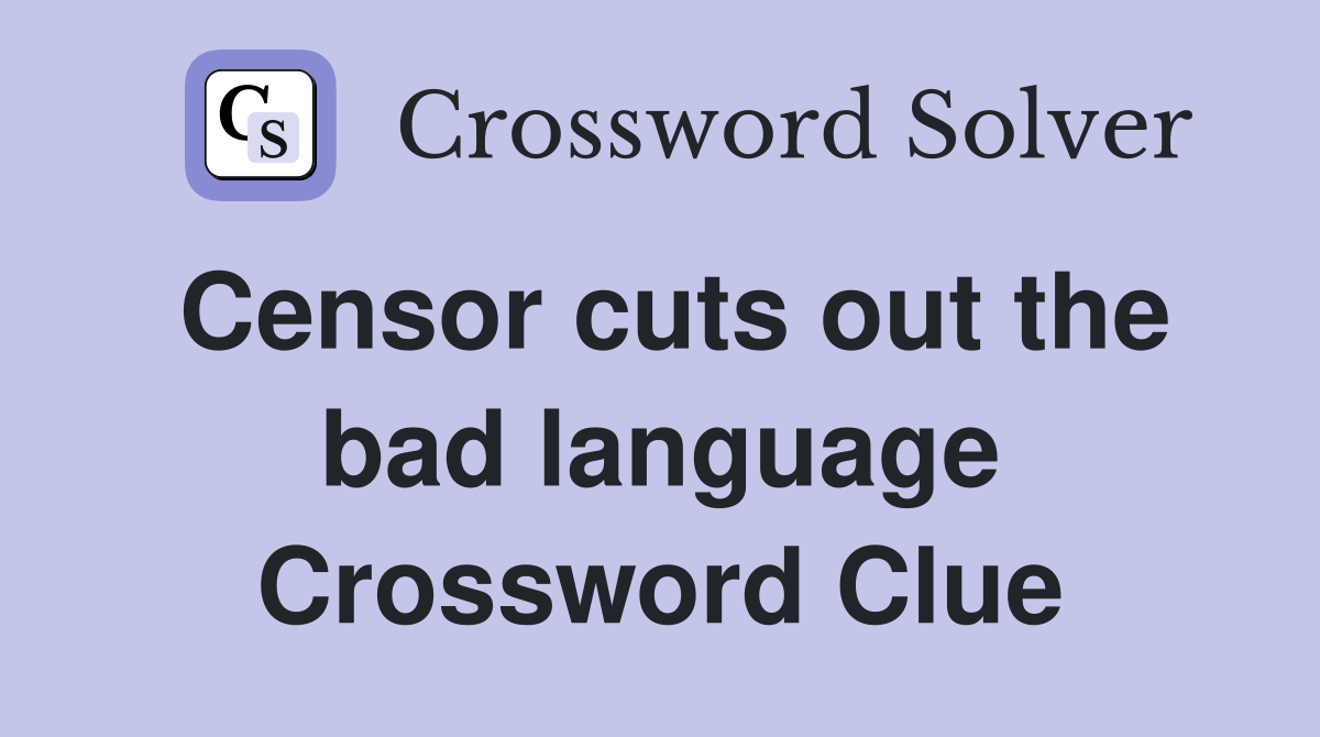Censor cuts out the bad language Crossword Clue