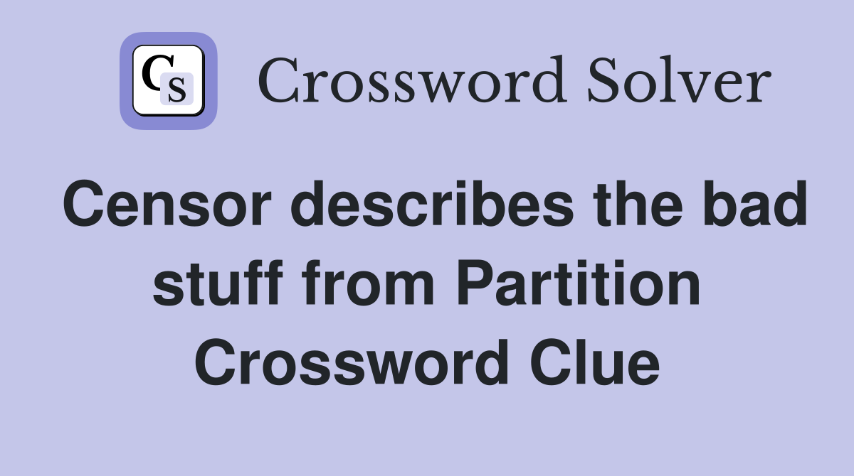 Censor describes the bad stuff from Partition Crossword Clue