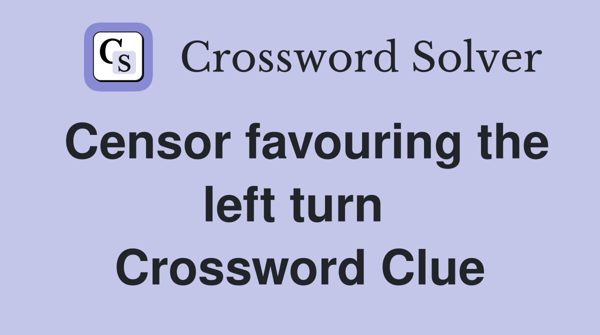 Censor favouring the left turn  Crossword Clue
