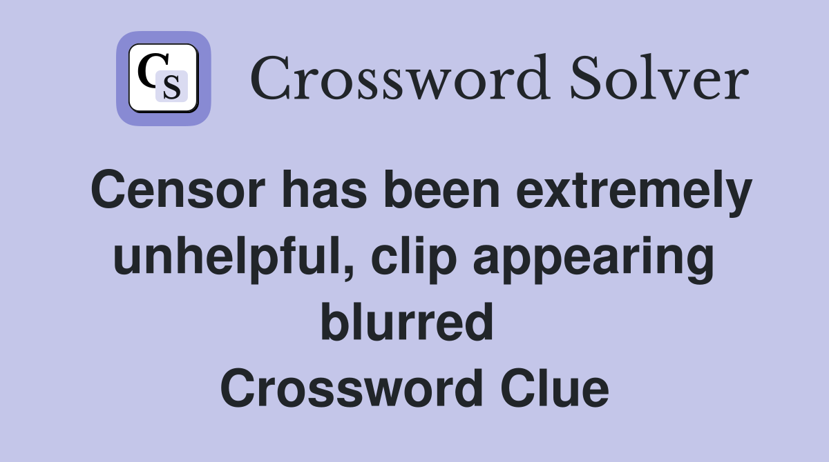 Censor has been extremely unhelpful, clip appearing blurred  Crossword Clue