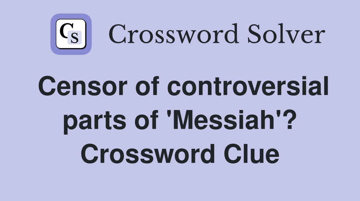 Censor of controversial parts of 'Messiah'? Crossword Clue
