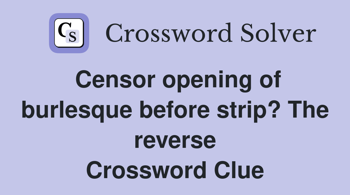 Censor opening of burlesque before strip? The reverse Crossword Clue