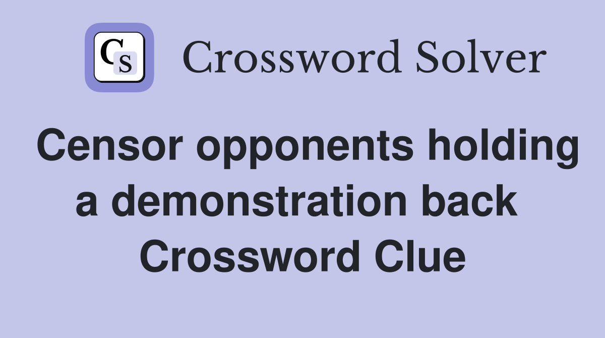 Censor opponents holding a demonstration back  Crossword Clue