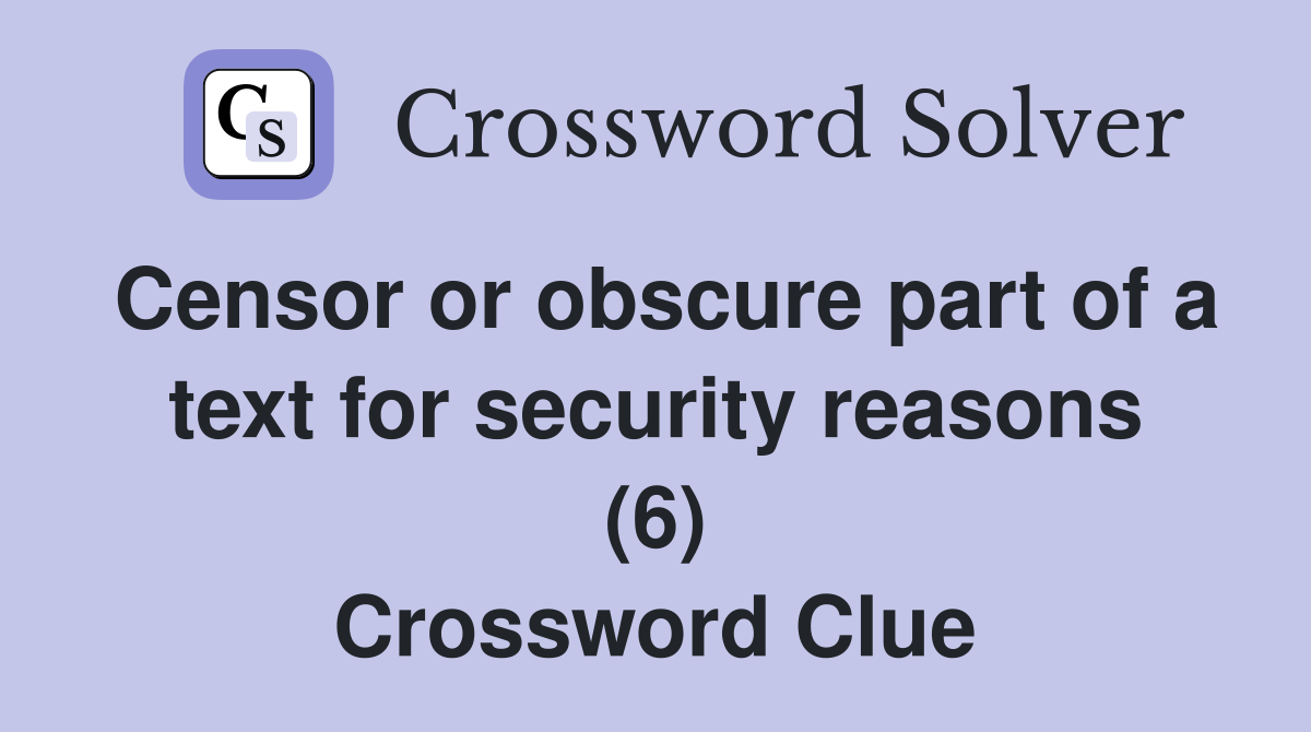 Censor or obscure part of a text for security reasons (6) Crossword Clue