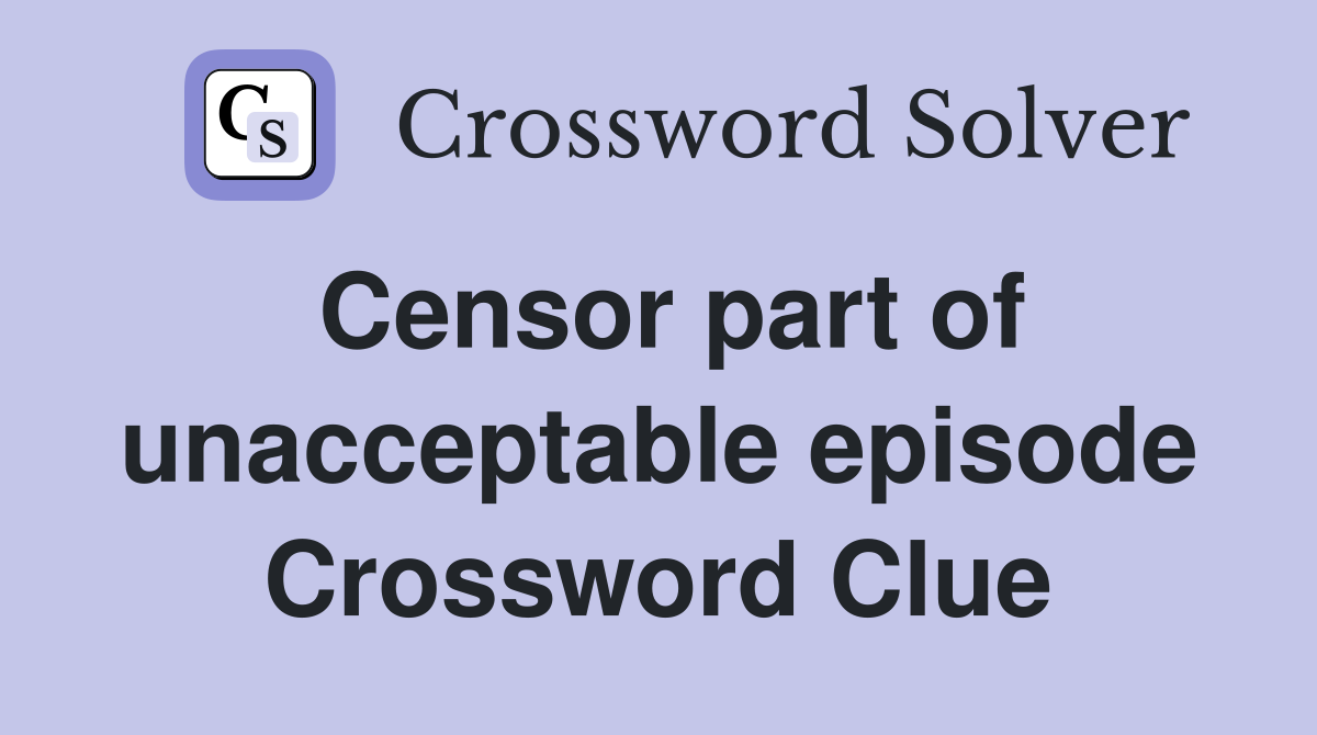 Censor part of unacceptable episode Crossword Clue
