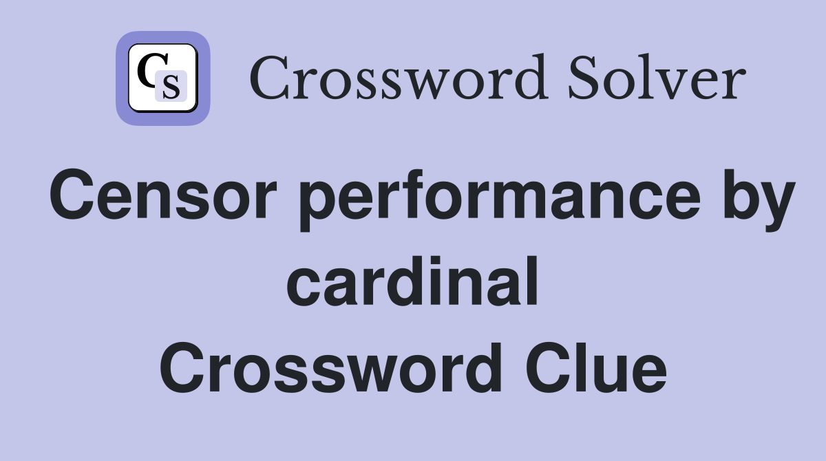 Censor performance by cardinal Crossword Clue