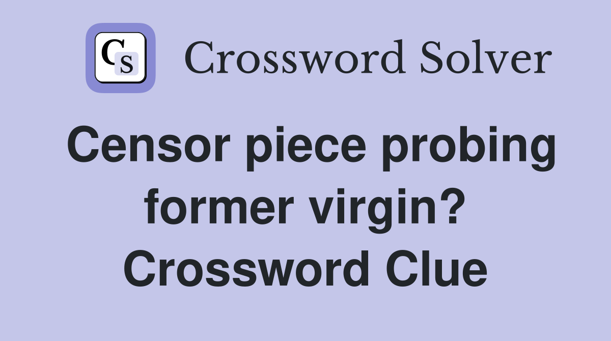 Censor piece probing former virgin? Crossword Clue