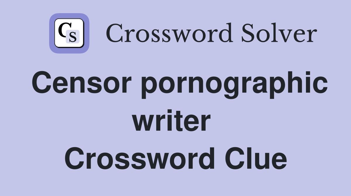 Censor pornographic writer  Crossword Clue