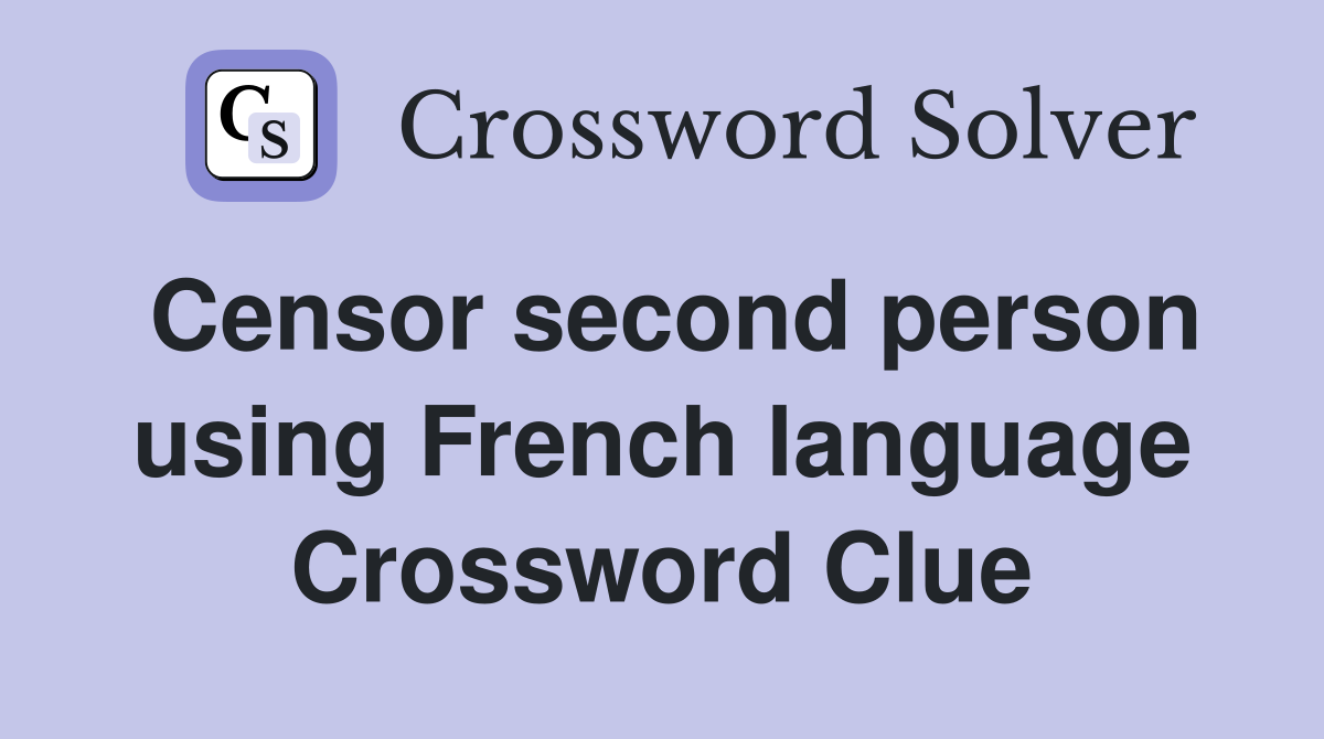 Censor second person using French language Crossword Clue