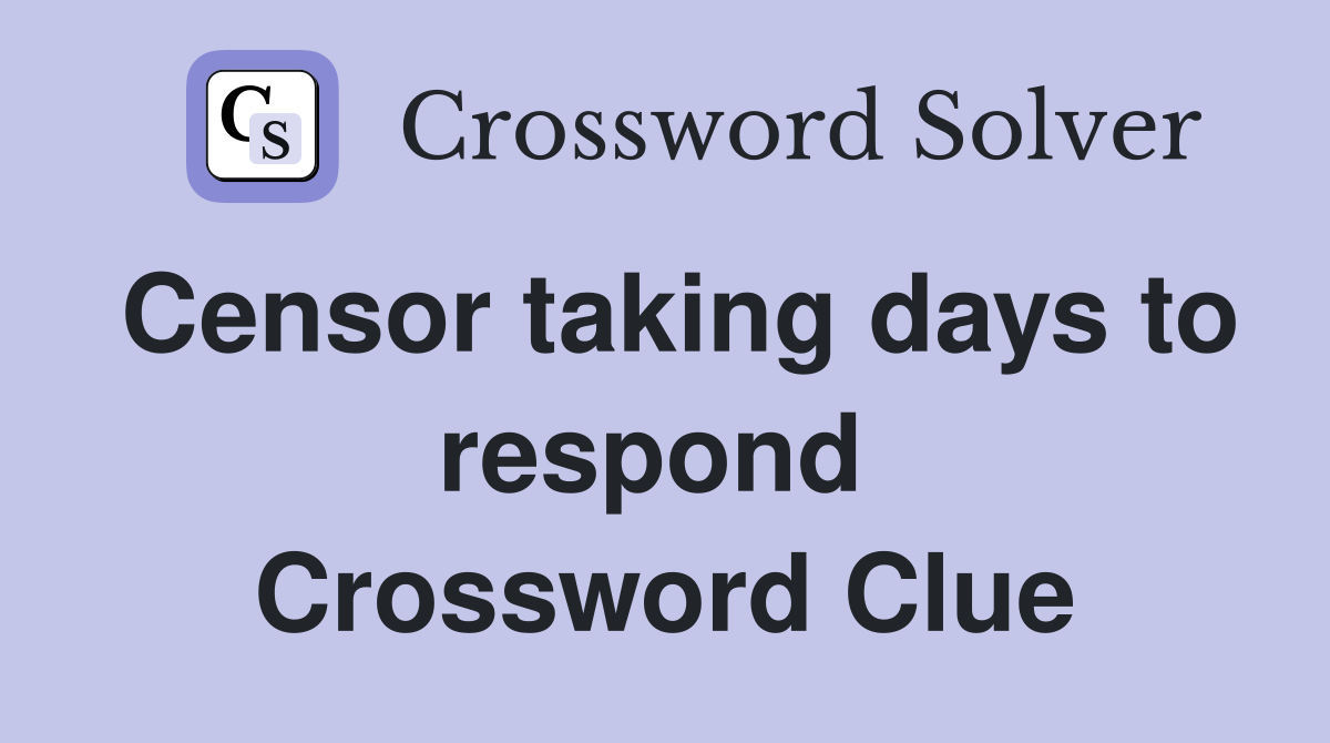 Censor taking days to respond  Crossword Clue