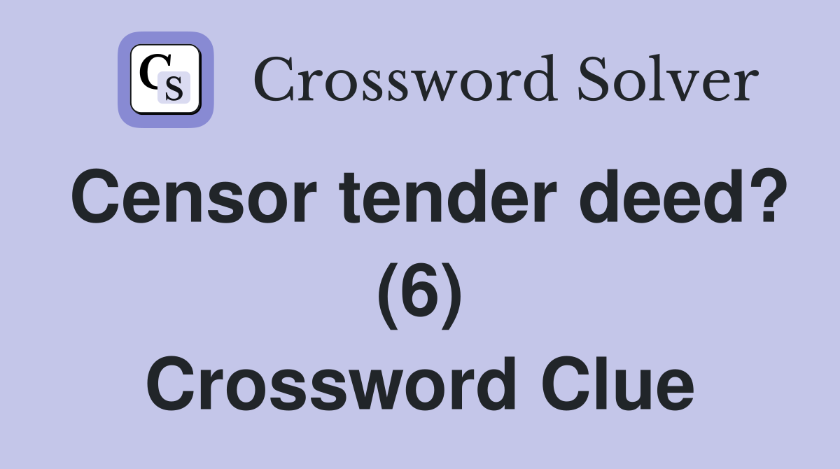 Censor tender deed? (6) Crossword Clue