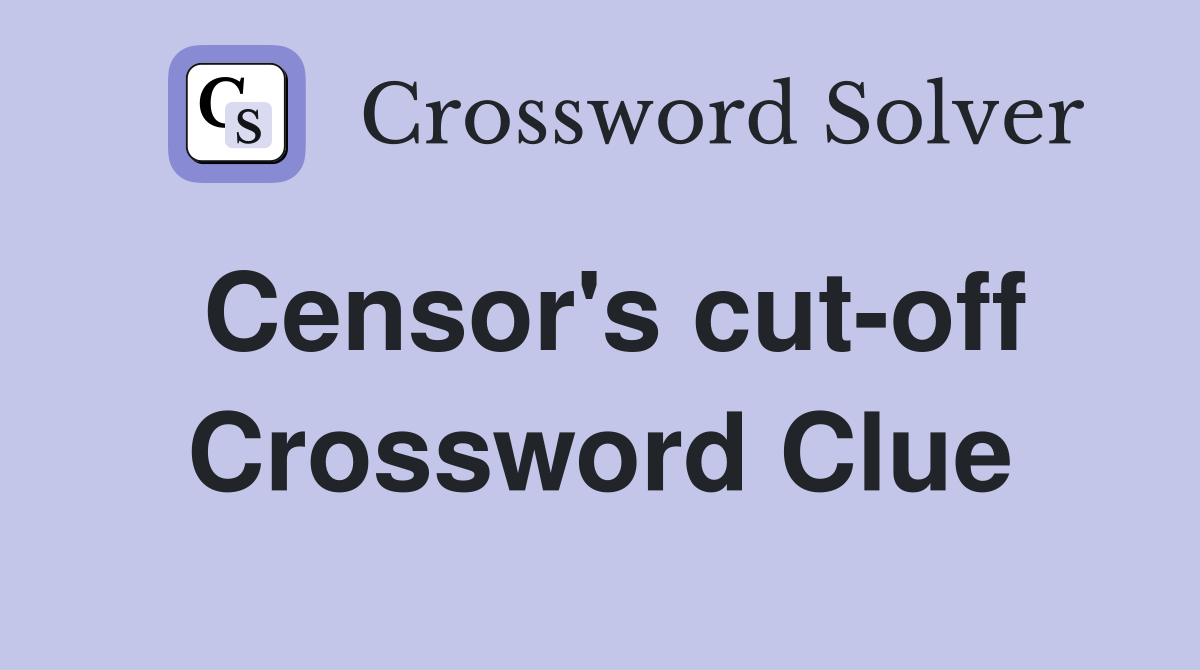 Censor's cut-off Crossword Clue