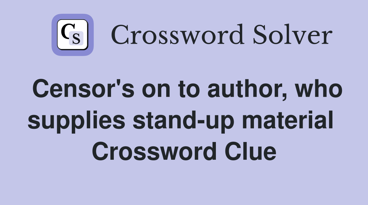 Censor's on to author, who supplies stand-up material  Crossword Clue