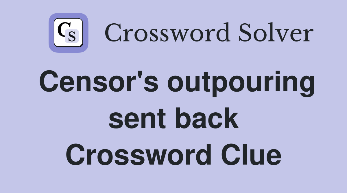 Censor's outpouring sent back Crossword Clue