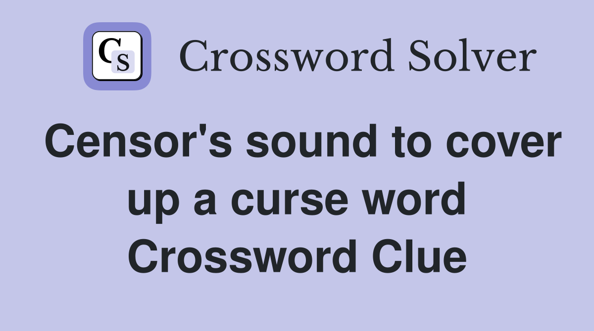 Censor's sound to cover up a curse word Crossword Clue