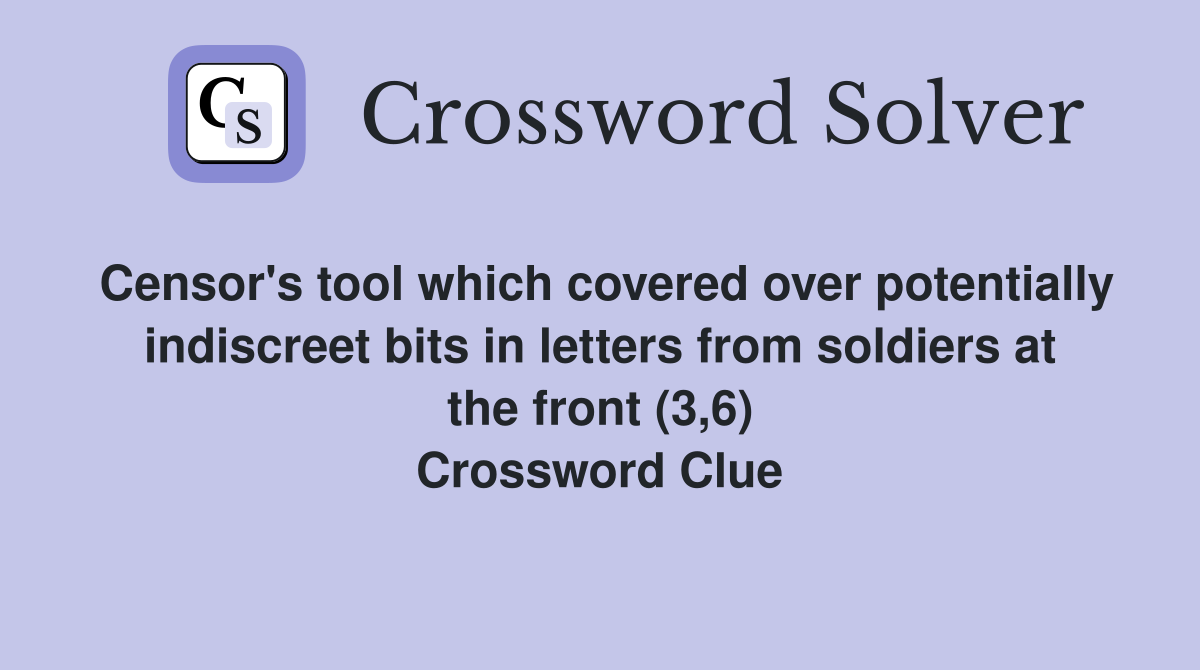 Censor's tool which covered over potentially indiscreet bits in letters from soldiers at the front (3,6) Crossword Clue