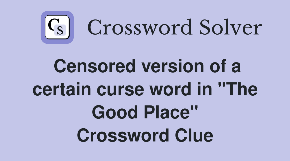 Censored version of a certain curse word in "The Good Place" Crossword Clue