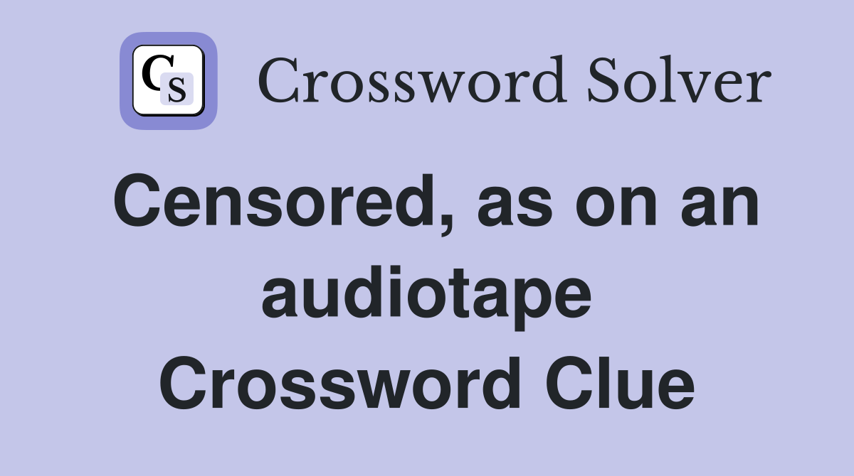 Censored, as on an audiotape Crossword Clue
