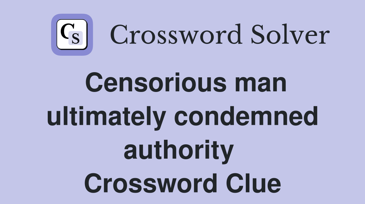 Censorious man ultimately condemned authority  Crossword Clue